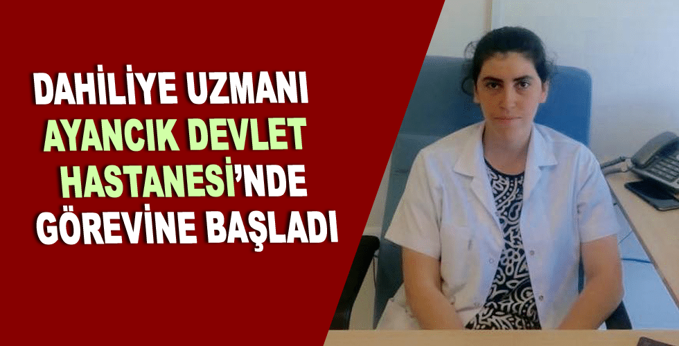 DAHİLİYE UZMANI GÖREVİNE BAŞLADI