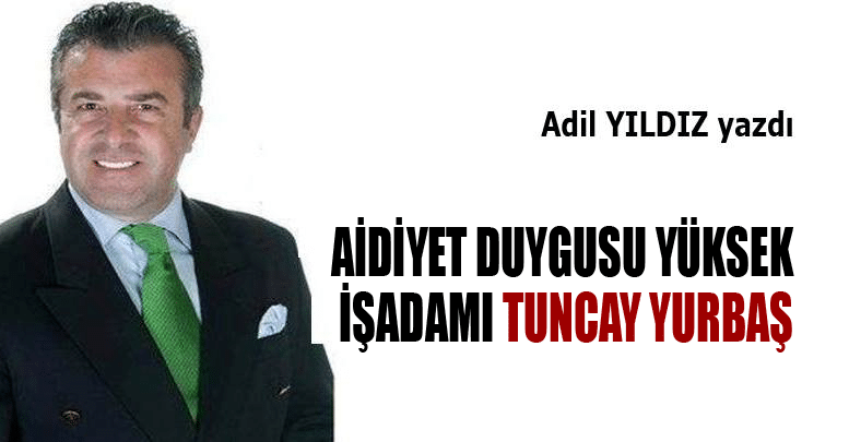 Aidiyet Duygusu Yüksek İşadamı Tuncay Yurbaş