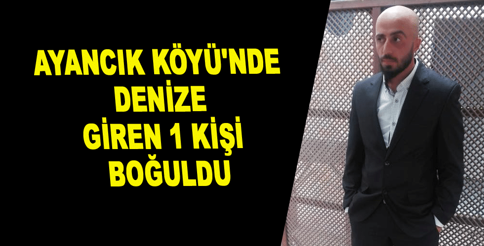 Ayancık Köyü’nde Denize giren 1 kişi boğuldu