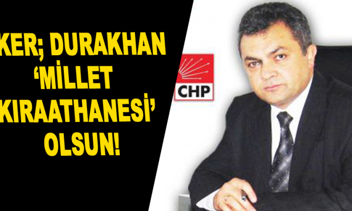 Eker; Durakhan ‘Millet Kıraathanesi’ olsun!