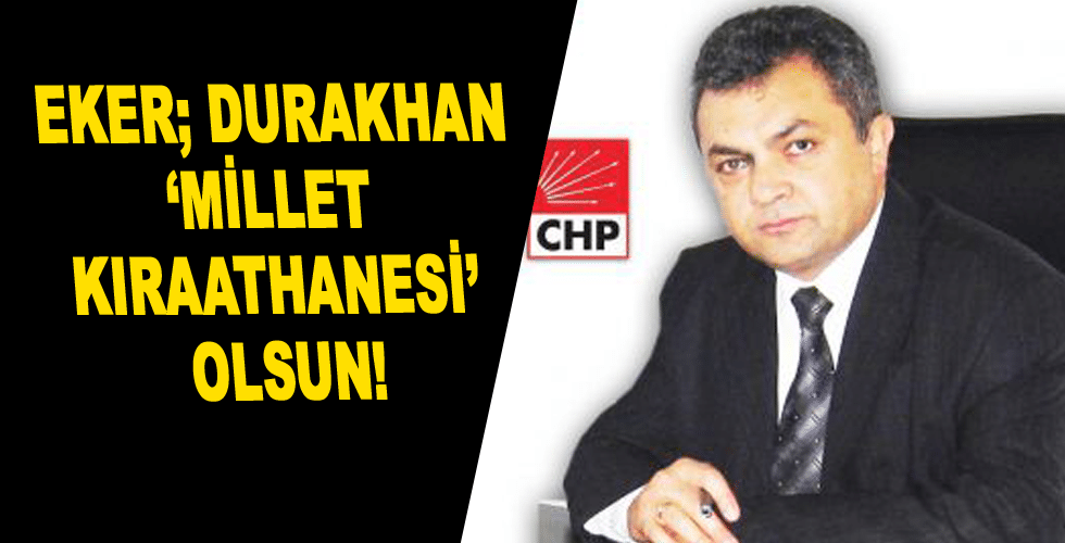 Eker; Durakhan ‘Millet Kıraathanesi’ olsun!