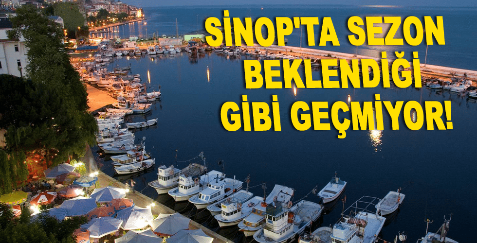 Sinop’ta sezon beklendiği gibi geçmiyor!