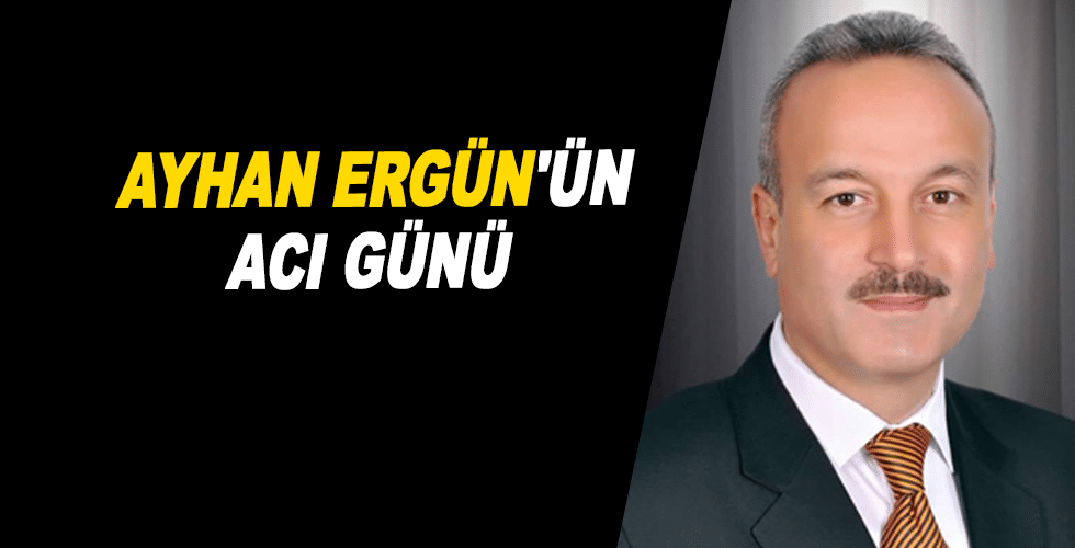 Ayhan Ergün’ün Acı Günü