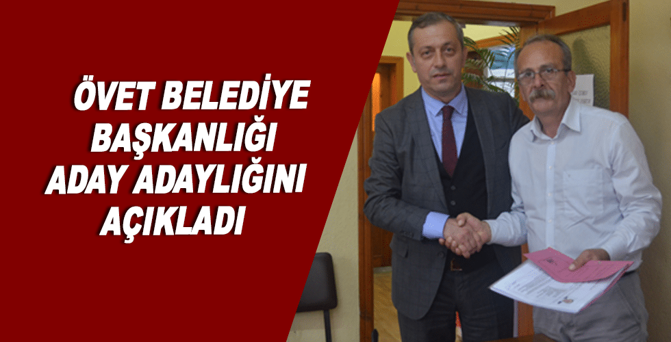 Övet Belediye Başkanlığı Aday Adaylığını Açıkladı