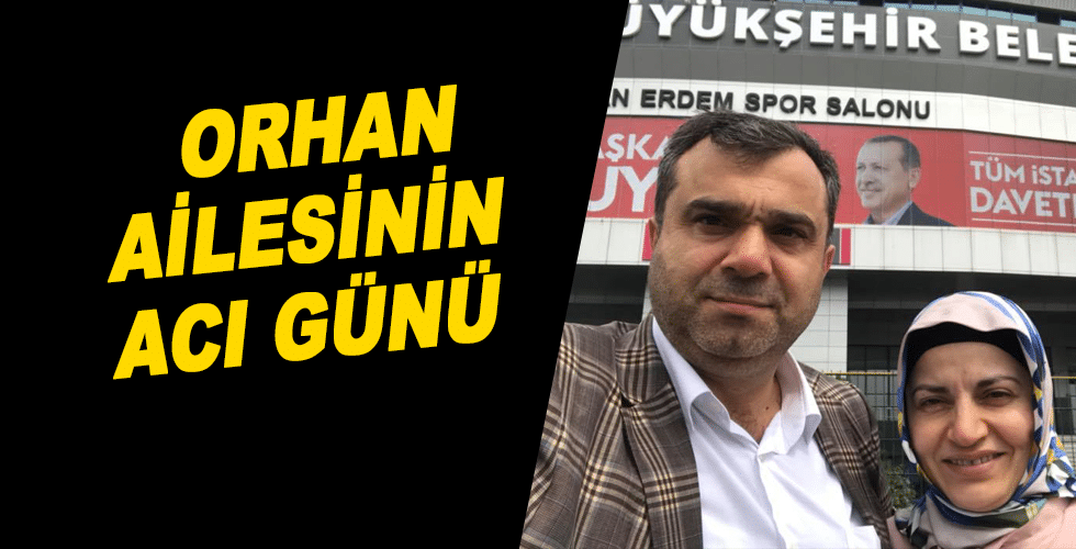 Orhan ailesinin acı günü