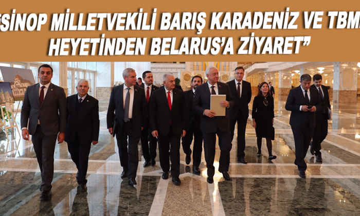 “Sinop Milletvekili Barış Karadeniz ve TBMM heyetinden Belarus’a Ziyaret”