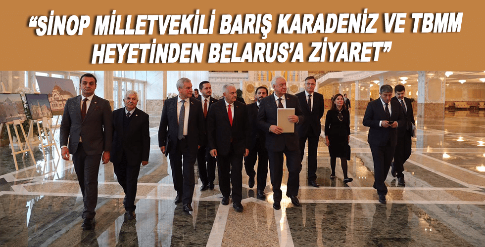 “Sinop Milletvekili Barış Karadeniz ve TBMM heyetinden Belarus’a Ziyaret”