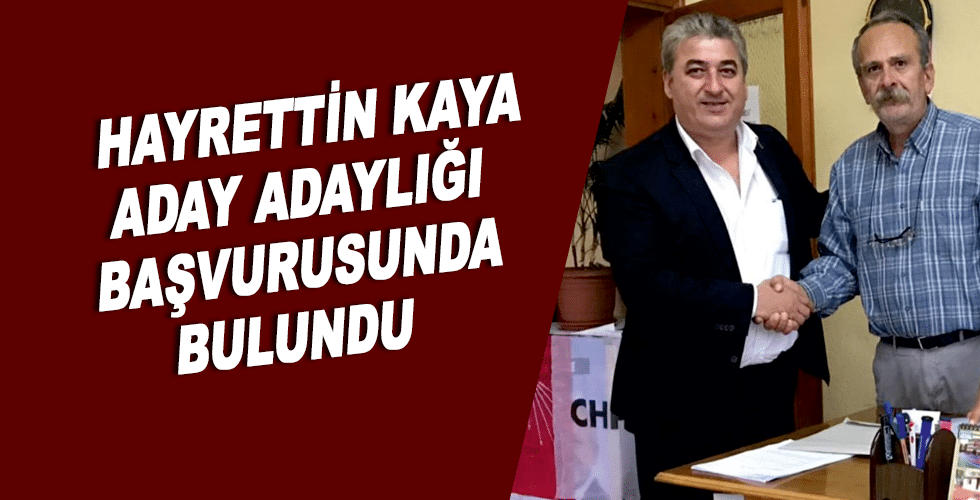 HAYRETTİN KAYA’DAN ADAY ADAYLIĞI İÇİN BAŞVURUDA BULUNDU