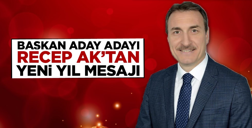 Recep AK’tan Yeni Yıl Mesajı