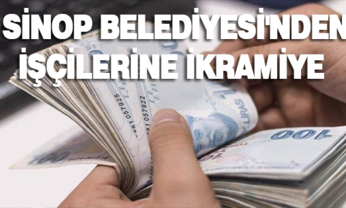 Sinop Belediyesi’nden işçilerine İkramiye