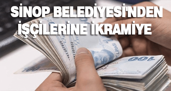 Sinop Belediyesi’nden işçilerine İkramiye