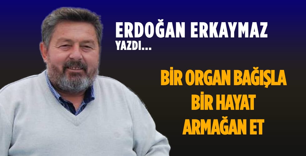 BİR ORGAN BAĞIŞLA! BİR HAYAT ARMAĞAN ET!