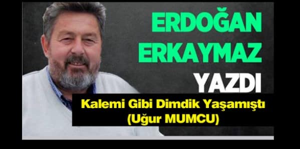 KALEMİ GİBİ DİMDİK YAŞAMIŞTI (UĞUR MUMCU)