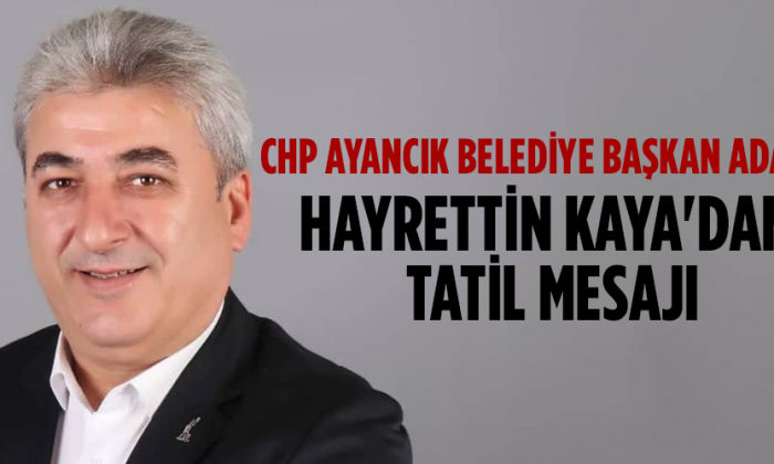 CHP Ayancık Belediye Başkan Adayı Hayrettin Kaya’dan tatil mesajı