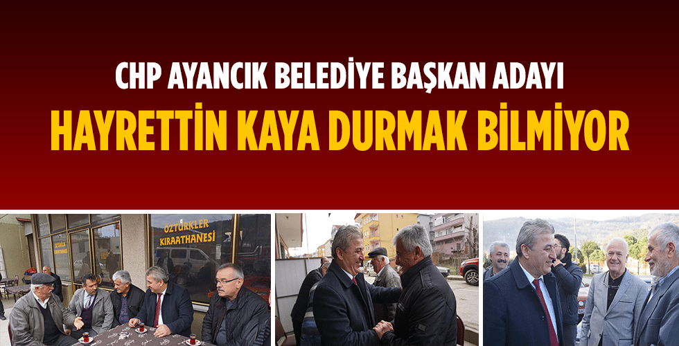 BAŞKAN ADAYI KAYA DURMAK BİLMİYOR