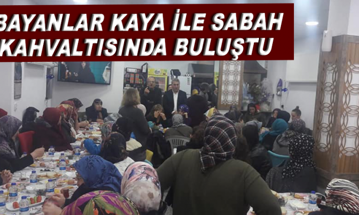 BAYANLAR KAYA İLE SABAH KAHVALTISINDA BULUŞTU