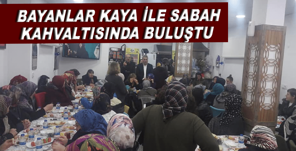 BAYANLAR KAYA İLE SABAH KAHVALTISINDA BULUŞTU