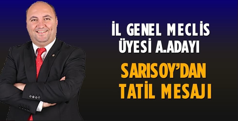 İl Genel Meclis Üyesi A.Adayı Sarısoy’dan Tatil Mesajı