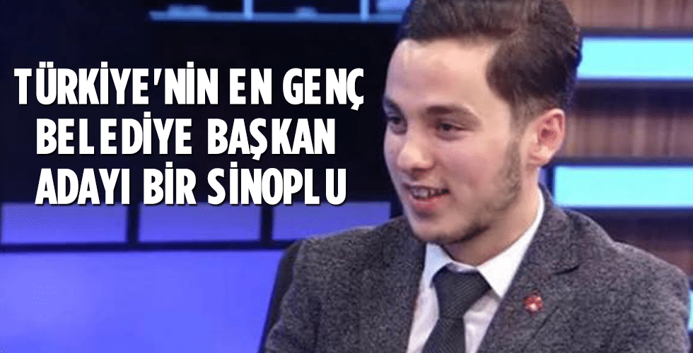 Türkiye’nin En genç belediye başkan adayı bir Sinoplu