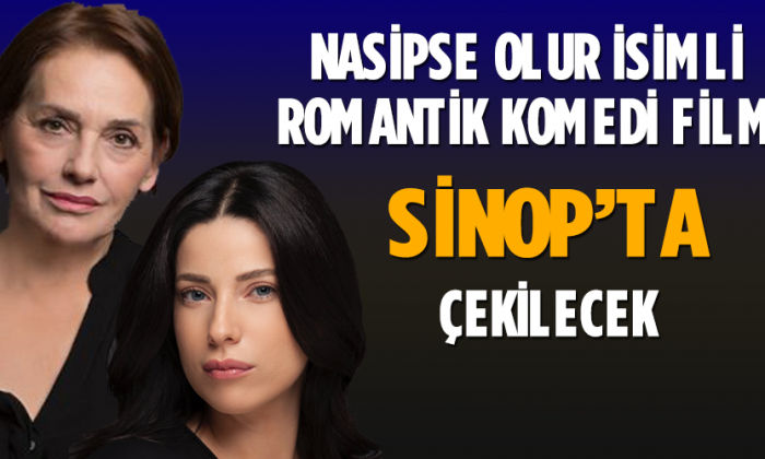 “NASİPSE OLUR” SİNOP’TA ÇEKİLECEK