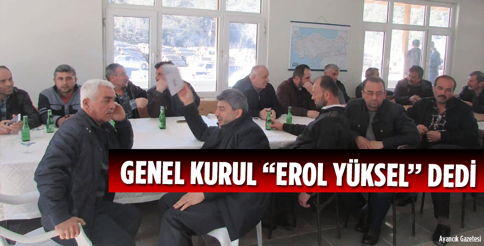 GENEL KURUL ‘’EROL YÜKSEL’’ DEDİ