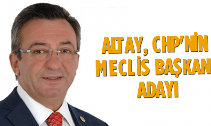 Altay, CHP’nin Meclis başkanı adayı
