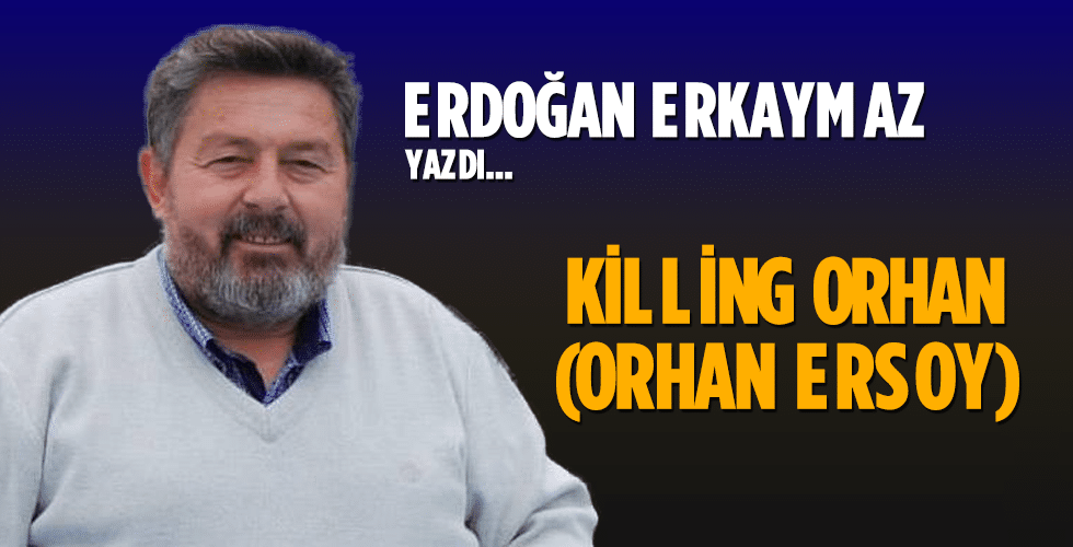 KİLLİNG ORHAN (ORHAN ERSOY)