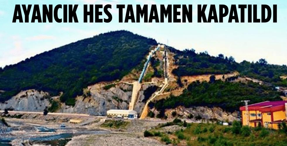 AYANCIK HES TAMAMEN KAPATILDI