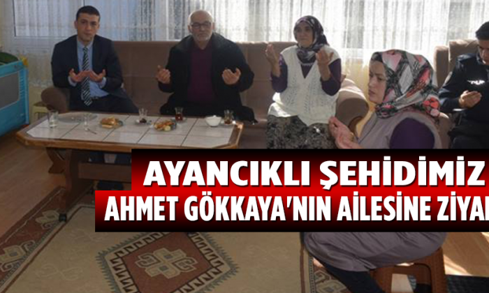 Ayancıklı Şehidimiz Ahmet GÖKKAYA’nın Ailesine Ziyaret