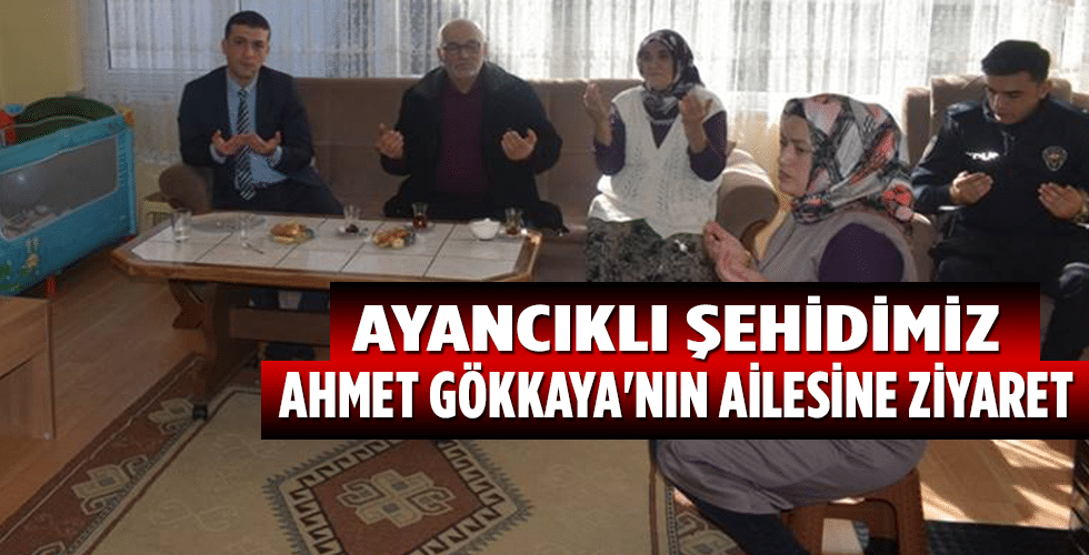 Ayancıklı Şehidimiz Ahmet GÖKKAYA’nın Ailesine Ziyaret