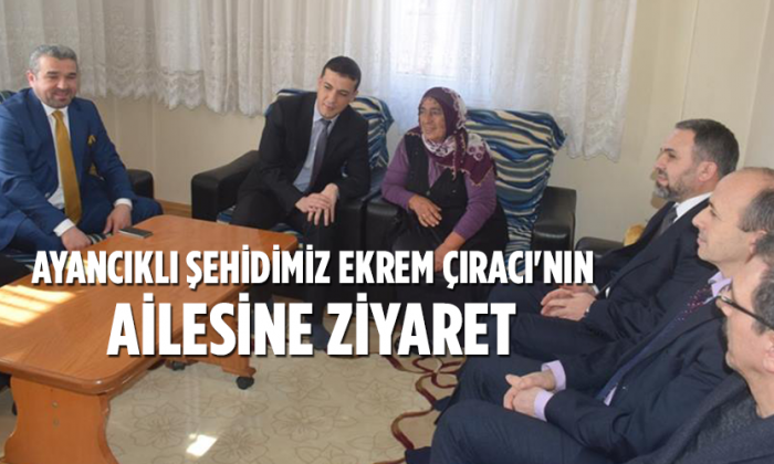 Ayancıklı Şehidimiz Ekrem Çıracı’nın Ailesine Ziyaret