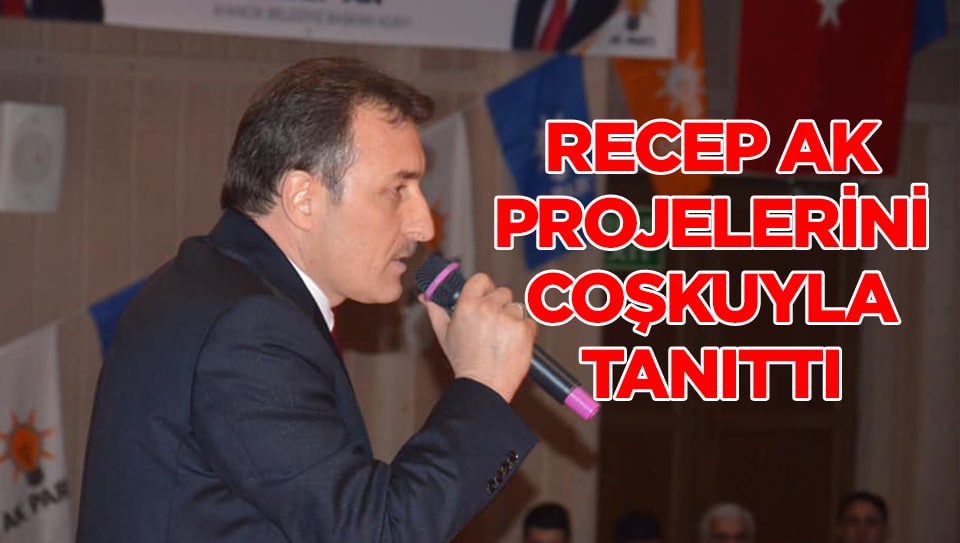 Recep Ak Projelerini Coşkuyla Tanıttı