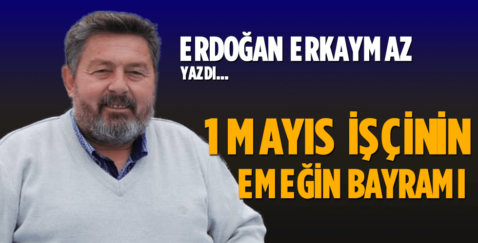 1 Mayıs işçinin emeğin bayramı