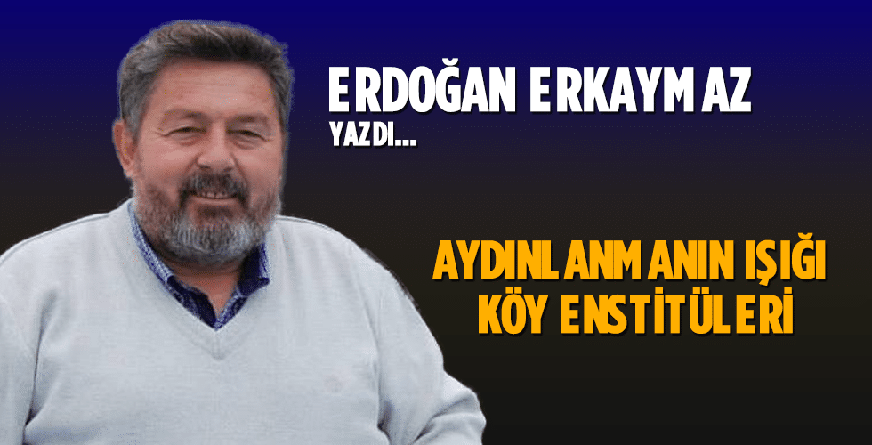 AYDINLANMANIN IŞIĞI KÖY ENSTİTÜLERİ