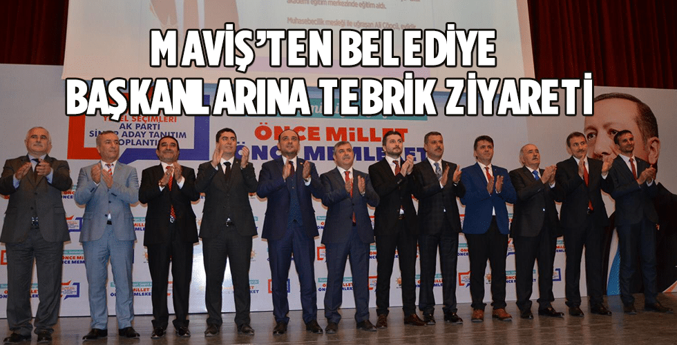 MAVİŞ’TEN BELEDİYE BAŞKANLARINA TEBRİK ZİYARETİ