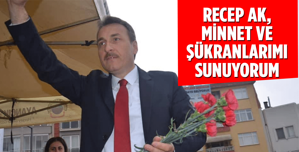 Recep Ak, Minnet ve Şükranlarımı sunuyorum