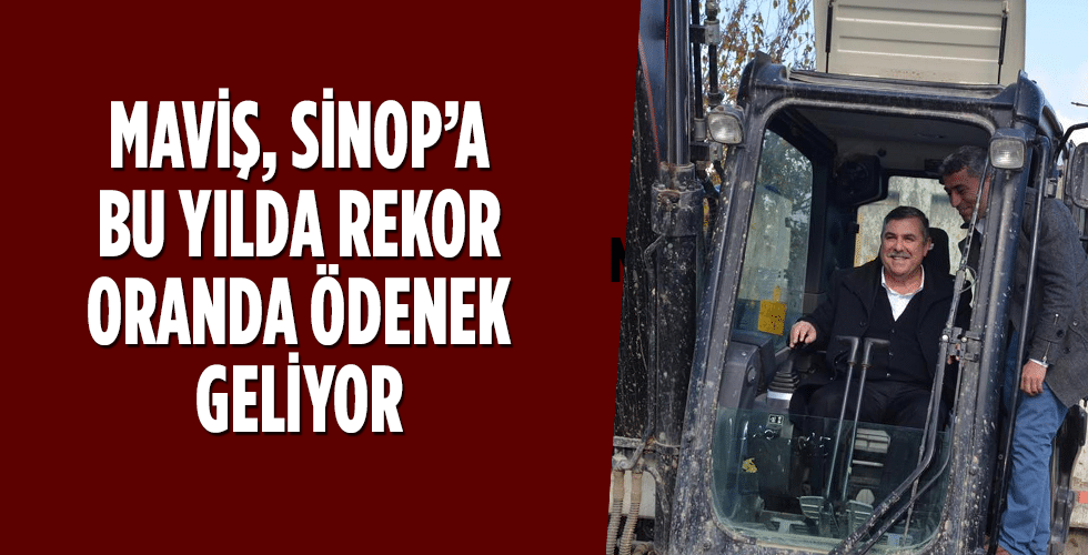 MAVİŞ, SİNOP’A BU YILDA REKOR ORANDA ÖDENEK GELİYOR