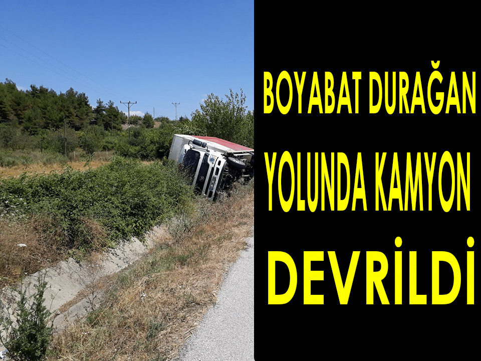 BOYABAT DURAĞAN YOLUNDA KAMYON DEVRİLDİ