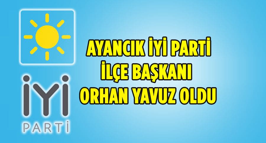 AYANCIK İYİ PARTİ İLÇE BAŞKANI ORHAN YAVUZ OLDU