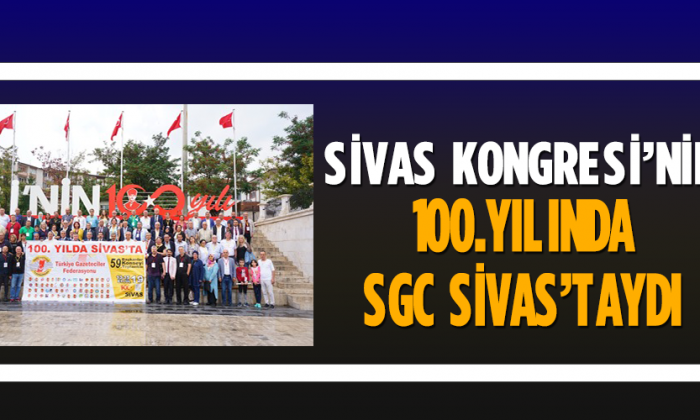 Sivas Kongresi’nin 100.Yılında SGC Sivas’taydı
