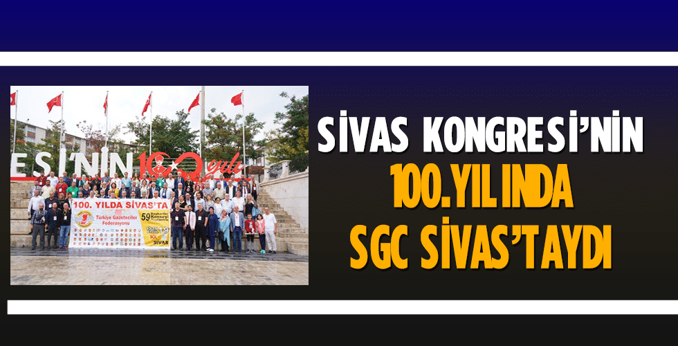 Sivas Kongresi’nin 100.Yılında SGC Sivas’taydı