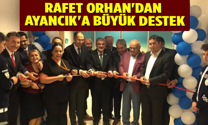 RAFET ORHAN’DAN AYANCIK’A BÜYÜK DESTEK
