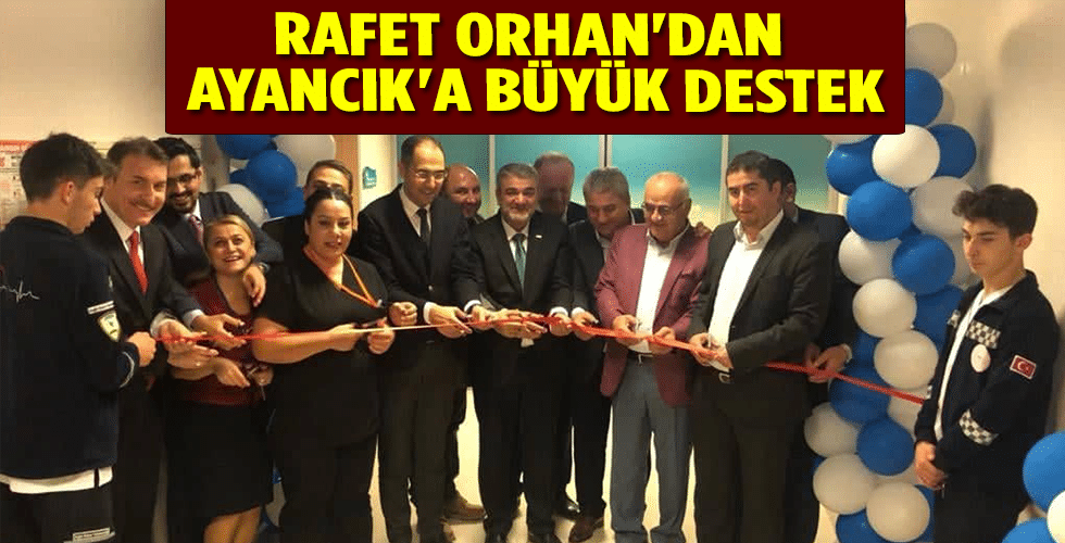 RAFET ORHAN’DAN AYANCIK’A BÜYÜK DESTEK