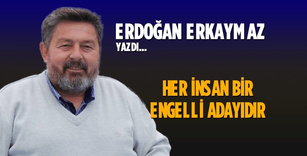 HER İNSAN BİR ENGELLİ ADAYIDIR