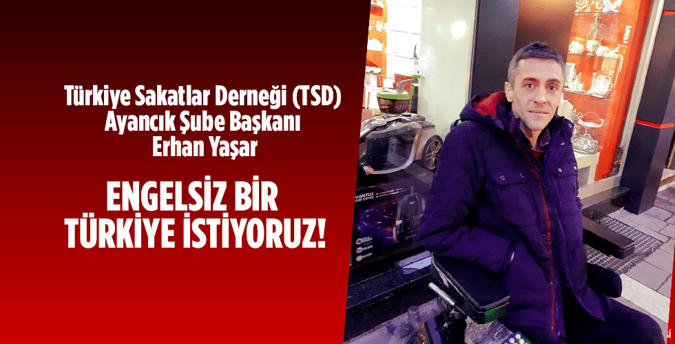 ENGELSİZ BİR TÜRKİYE İSTİYORUZ!