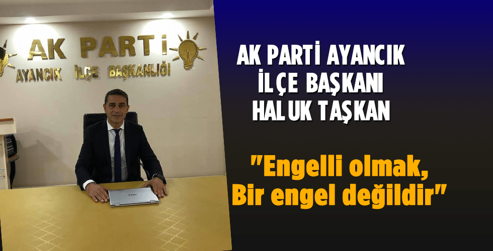 İlçe Başkanı Taşkan “Engelli olmak, bir engel değildir”