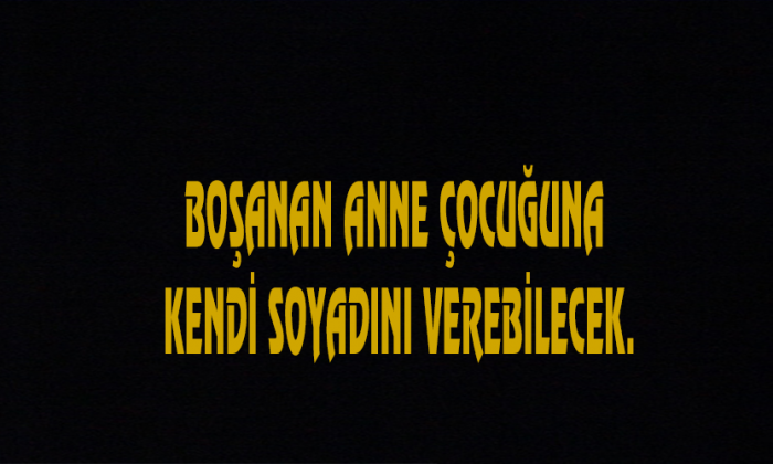 BOŞANAN ANNE ÇOCUĞUNA KENDİ SOYADINI VEREBİLECEK