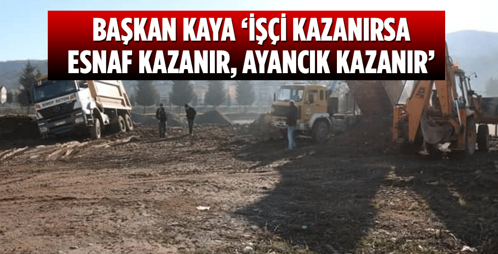 Kaya ‘işçi kazanırsa esnaf kazanır, Ayancık kazanır’