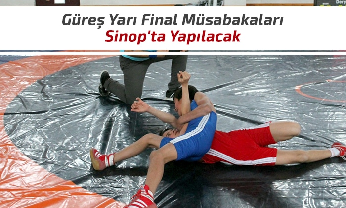 Güreş Yarı Final Müsabakaları Sinop’ta Yapılacak