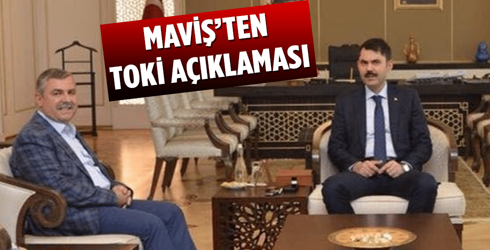 MAVİŞ’TEN TOKİ AÇIKLAMASI: ​“TOKİ KONUTLARINA YOĞUN İLGİ VAR”